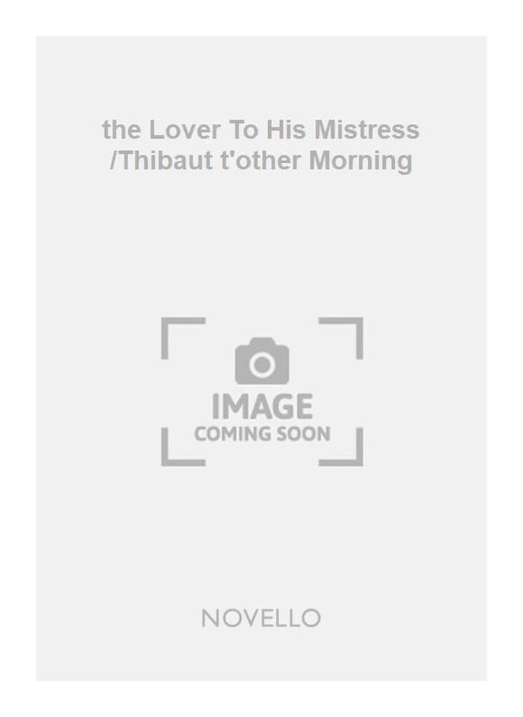 the Lover To His Mistress /Thibaut t'other Morning